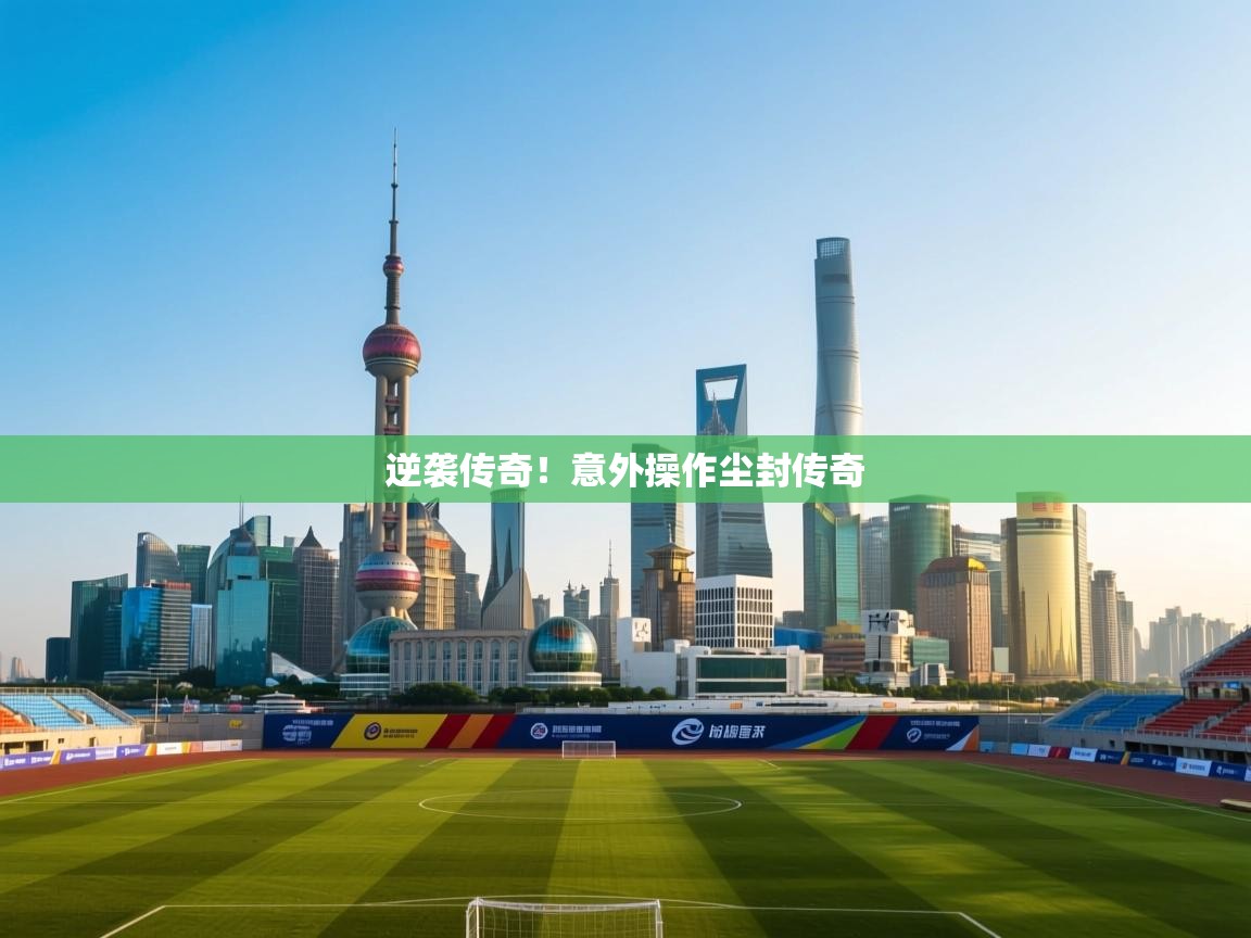 逆袭传奇！意外操作尘封传奇