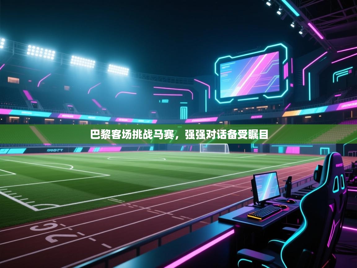 巴黎客场挑战马赛,强强对话备受瞩目 第2张