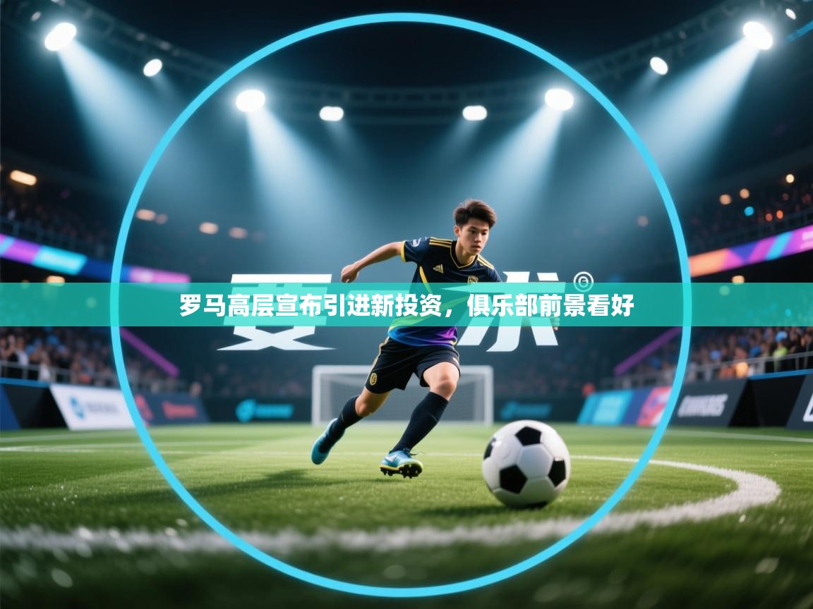 罗马高层宣布引进新投资，俱乐部前景看好  第2张