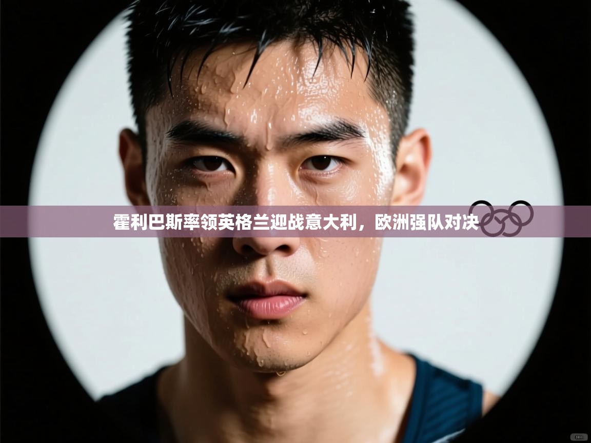 霍利巴斯率领英格兰迎战意大利，欧洲强队对决