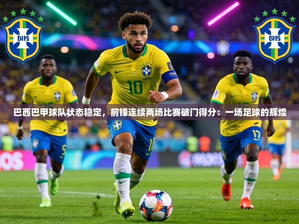 巴西巴甲球队状态稳定，前锋连续两场比赛破门得分：一场足球的辉煌  第1张