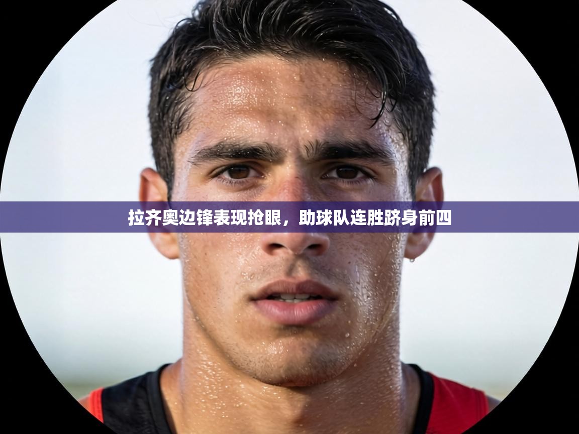 拉齐奥边锋表现抢眼,助球队连胜跻身前四 第2张