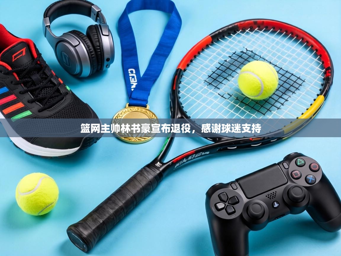 篮网主帅林书豪宣布退役，感谢球迷支持  第1张