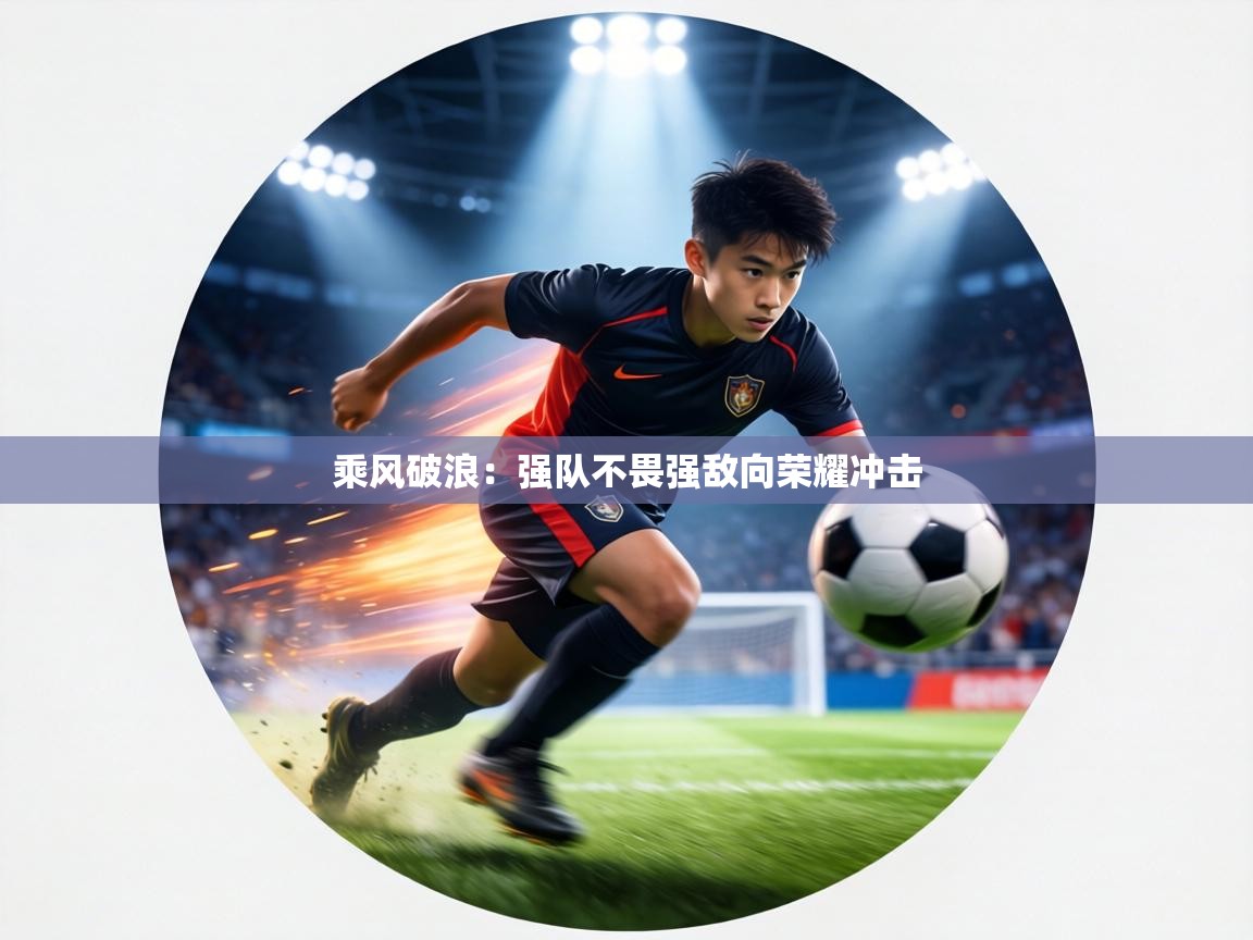 乘风破浪：强队不畏强敌向荣耀冲击  第2张