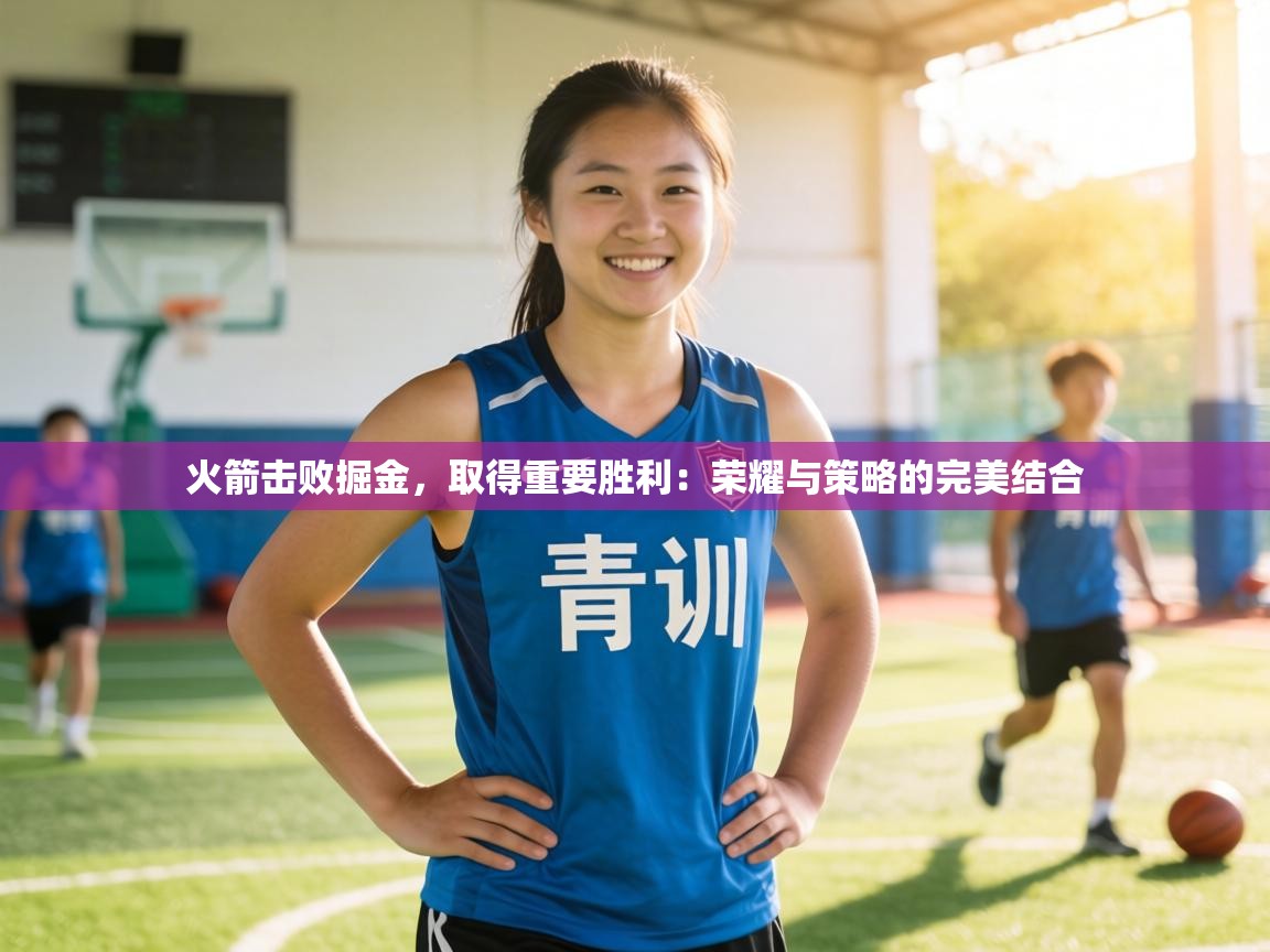 火箭击败掘金,取得重要胜利:荣耀与策略的完美结合 第2张