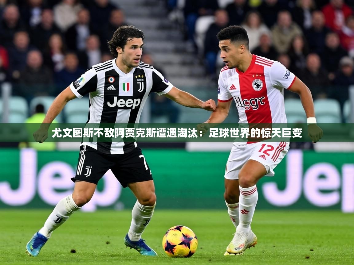 尤文图斯不敌阿贾克斯遭遇淘汰:足球世界的惊天巨变 第1张